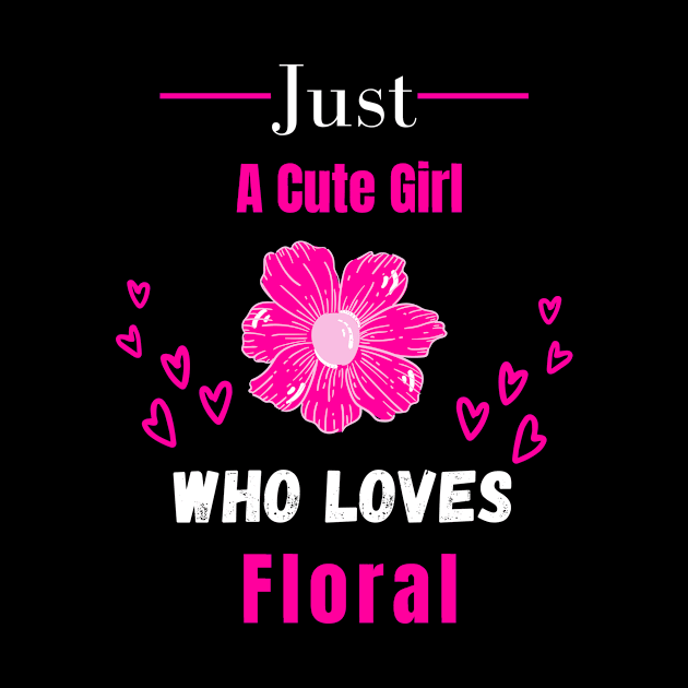 Just A Cute Girl Who Loves Floral | gift for flower lovers by Designerabhijit