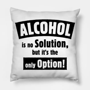 Alcohol Is No Solution, But It’s The Only Option! (Black) Pillow