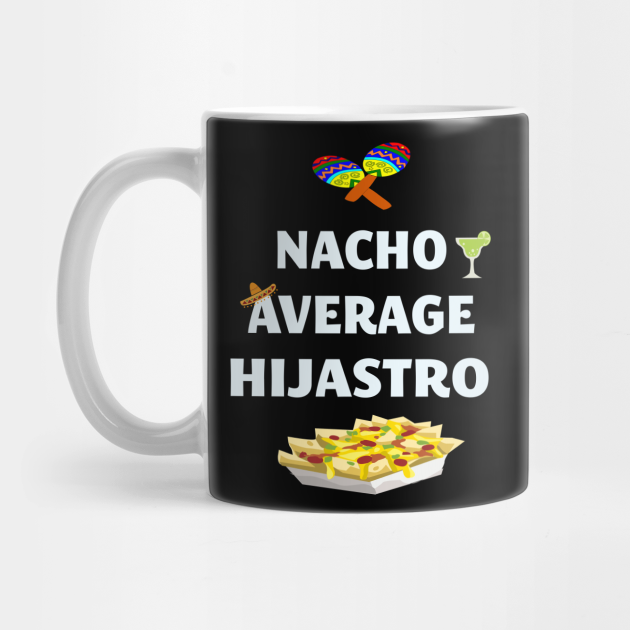 Cinco De Mayo Mexican Nacho Average Hijastro Stepson Nacho Average Mug Teepublic Information and translations of hijastro in the most comprehensive dictionary definitions resource on the web. teepublic