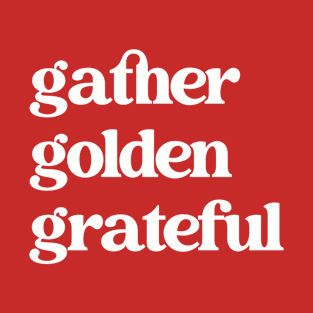 Gather, Golden, Grateful Shirt T-Shirt