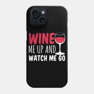 Wine Me Up And Watch Me Go - Wine Lover Phone Case