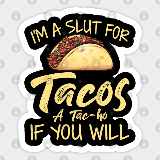 I Am A Slut For Tacos - Funny Sticker Sayings - Funny Sticker For Women - SarcasticT Sticker - Funny - Sticker