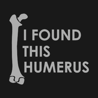I Found This Humerus - Puns, Funny - D3 Designs T-Shirt