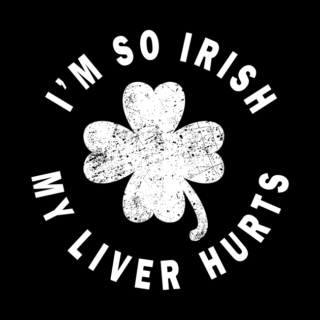 I'm so irish my liver hurts - Irish distressed by CMDesign