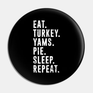 Eat Turkey Yams Pie Sleep Repeat - Funny Thanksgiving Day Pin