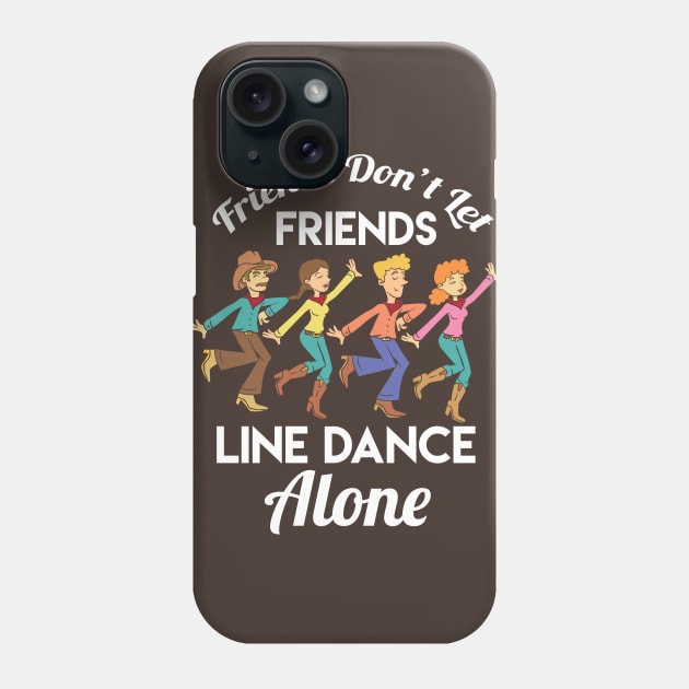 Friends Don't Let Friends Line Dance Alone Phone Case by Shirtbubble