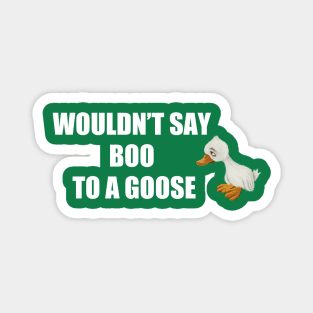 WOULDN’T SAY BOO TO A GOOSE Magnet