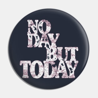 Musical Theatre Gifts - No Day But Today - Inspirational & Motivational Theater Lovers Pin