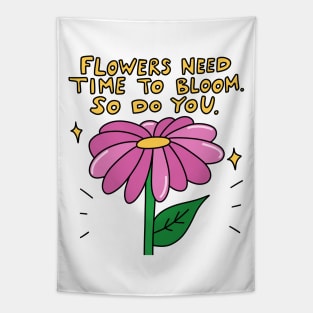 Flowers need time to bloom. So do you. Tapestry