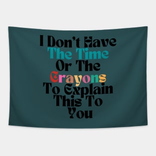 FUNNY SARCASM I Don't Have The Time Or The Crayons To Explain This To You Tapestry