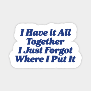 I Have it All Together I Just Forgot Where I Put It Sweatshirts Women Funny Sweatshirt with Saying, Sarcastic Sweatshirt, Crewneck Magnet