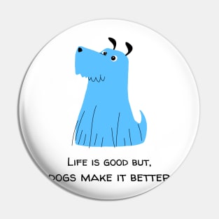 Life is good but, dogs make it better dog lover Pin