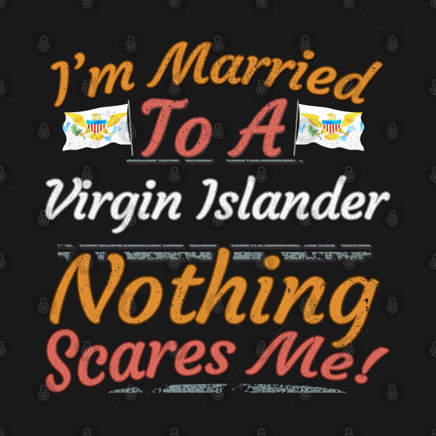 I'm Married To A Virgin Islander Nothing Scares Me - Gift for Virgin Islander From Virgin Islands Americas,Caribbean, by Country Flags