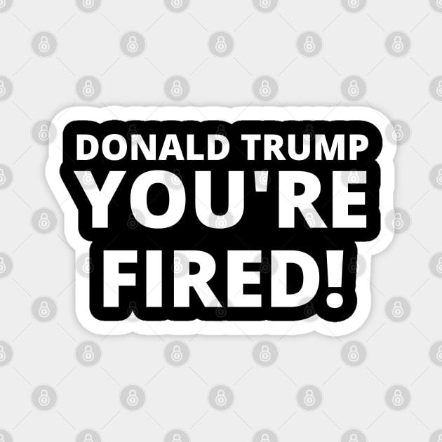 Donald Trump, YOU'RE FIRED! Magnet by TJWDraws
