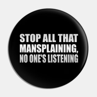 Stop all that mansplaining, no one's listening Pin