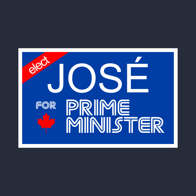 ELECT Jose for Prime Minister! by torontotees