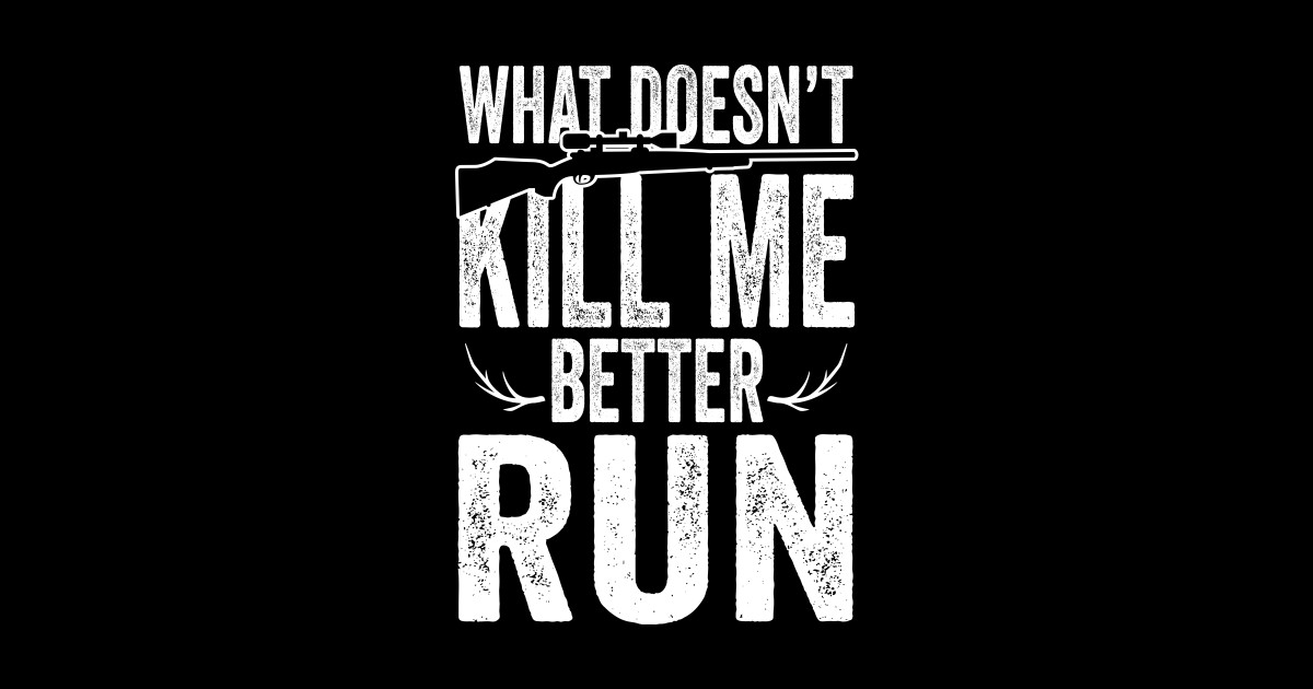 What doesn't kill me better run - Hunter - Posters and Art Prints