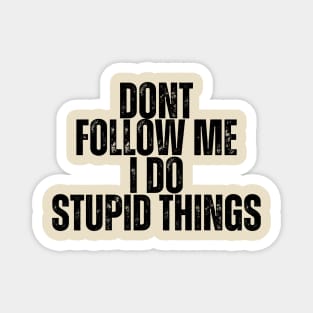 Don't Follow Me I Do Stupid Things Magnet