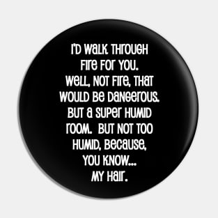 I Would Walk Through Fire For You Pin