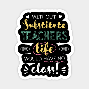 Without Substitute Teachers Gift Idea - Funny Quote - No Class Magnet