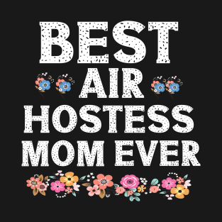 Best Air Hostess Mom Every Funny Flight Attendants Flying Aviation T-Shirt