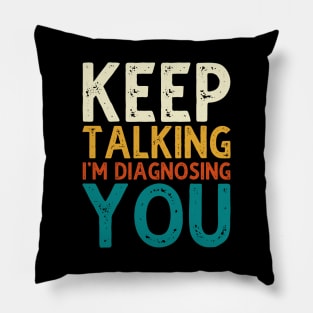 Keep Talking I'm Diagnosing You Pillow