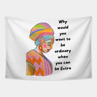 Why would you want to be ordinary when you can be EXTRA Tapestry