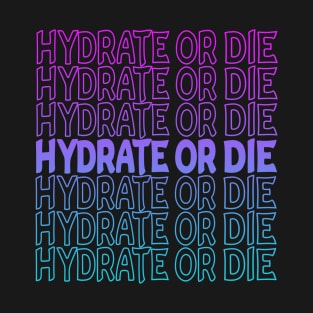 Hydrate Or Die Repeat Text T-Shirt