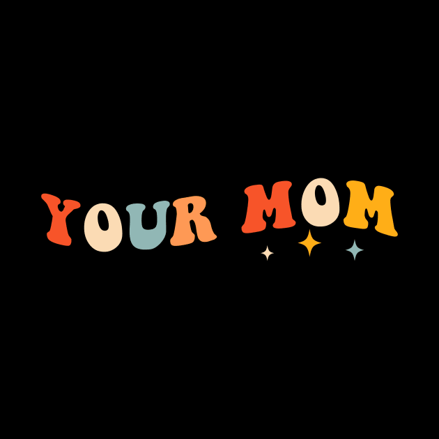 Funny Your Mom Retro by unaffectedmoor
