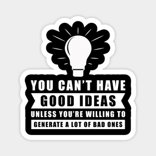 You Can't Have Good Ideas Unless You're Willing To Generate A Lot Of Bad Ones - Inspiration Magnet