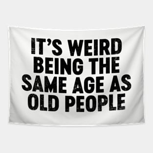 It's Weird Being The Same Age As Old People (Black) Funny Tapestry