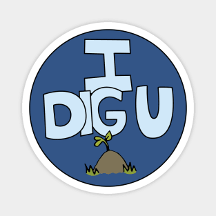 I DIG U illustrated funny dirt lover badge Magnet