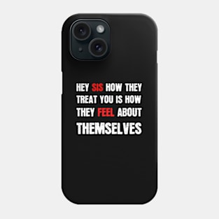 Hey Sis How They Treat You Is How They Feel About Themselves Phone Case