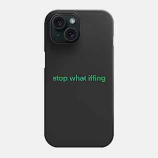 Stop What Iffing | Green Version Phone Case