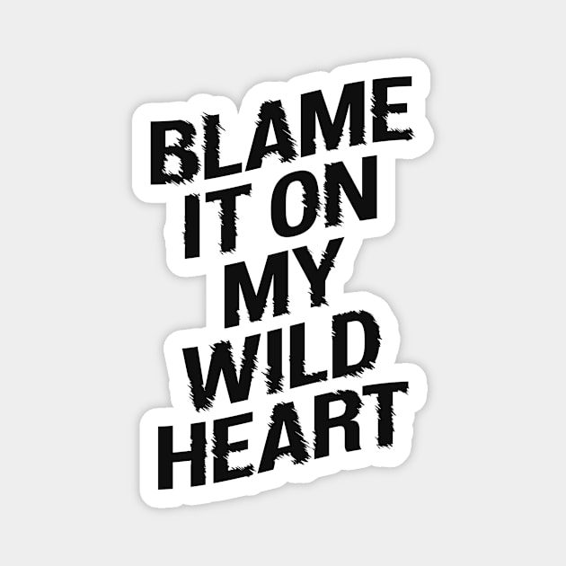 BLAME IT ON MY WILD HEART Magnet by MotivatedType