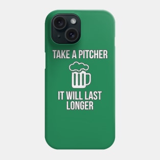 Take A Pitcher It Will Last Longer St. Patrick's Day Beer Phone Case