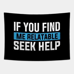 If You Find Me Relatable Seek Help Tapestry