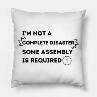 I'm Not A Complete Disaster.  Some Assembly is Required. Pillow