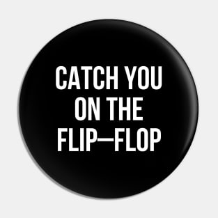 Catch You On The Flip Flop Pin