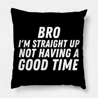 I'm Straight Up Not Having A Good Time Pillow