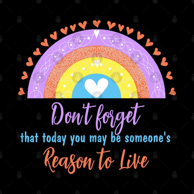 Don't forget that today you may be someone's reason to live by Cool Dude Store