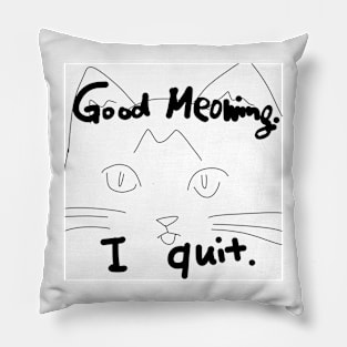 Good Meowing I Quit Pillow