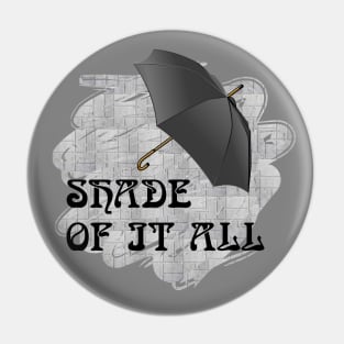 Shade of it all Pin