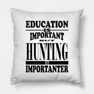 Education Is Important But Hunting Is Importanter Pillow