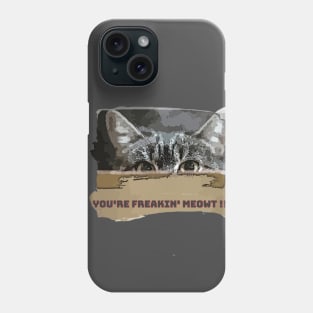 You're Freakin' Meowt!!! Phone Case