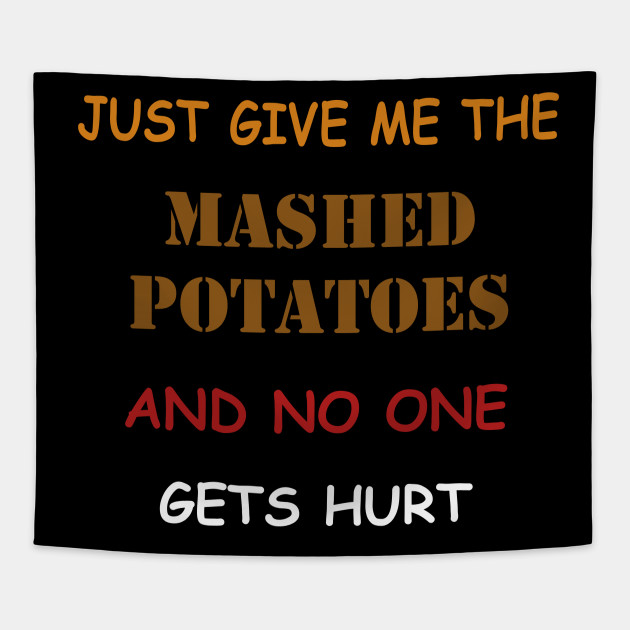 Just Give Me The Mashed Potatoes Funny Thanksgiving The Mashed Potatoes Tapestry Teepublic 