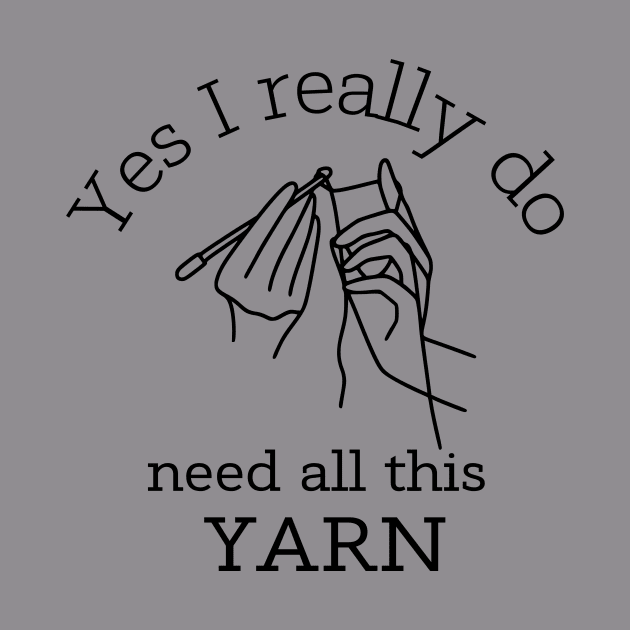 Yes I Really Do Need All This Yarn Funny Gifts Idea For a Crocheter T-Shirt by K.C Designs