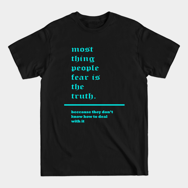 Disover most thing people fear is the truth. - Most Thing People Fear Is The Truth - T-Shirt