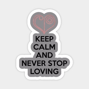 KEEP CALM AND NEVER STOP LOVING Magnet