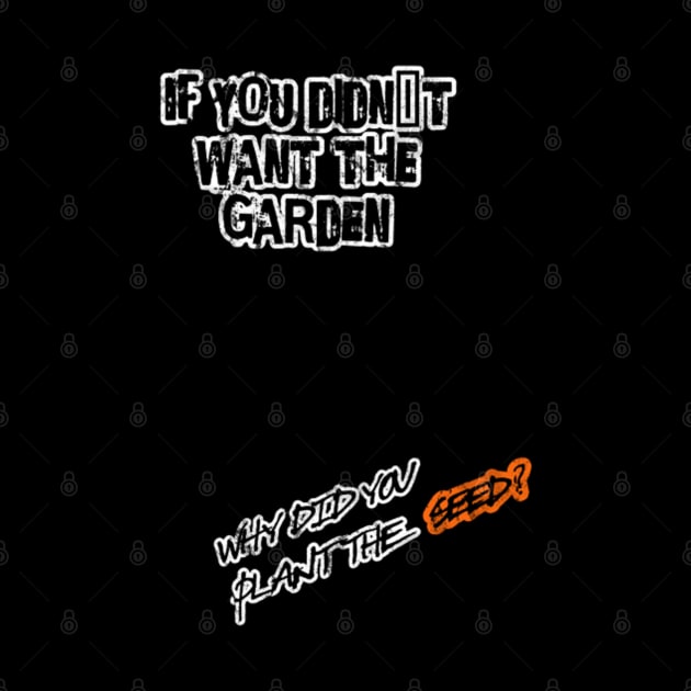 If you didn´t want the garden, why did you plant the seed? (White letter) by LEMEDRANO